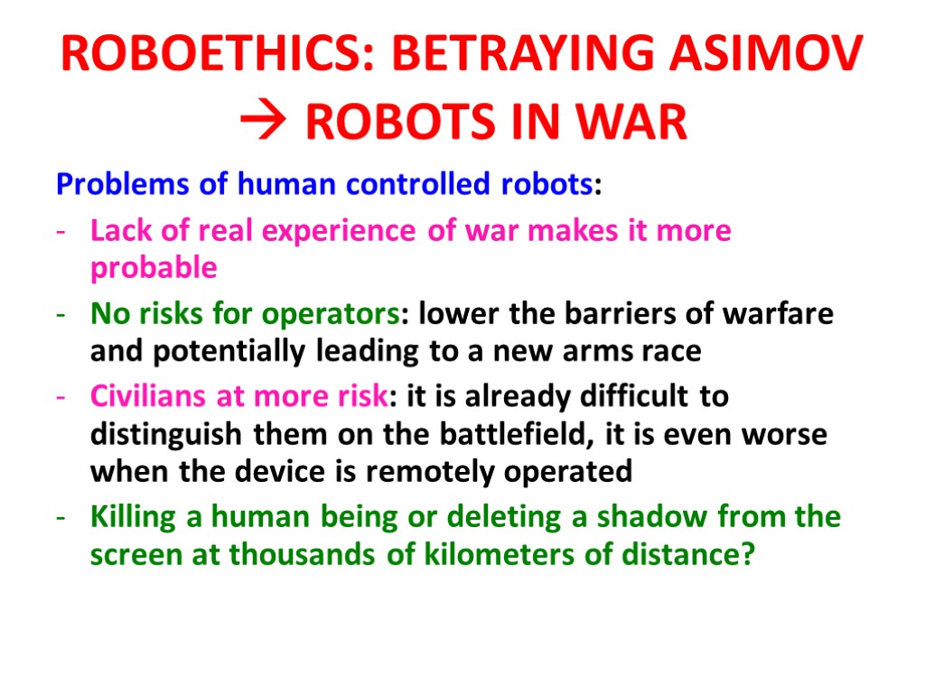 ROBOETHICS: BETRAYING ASIMOV  ROBOTS IN WAR Problems of human controlled robots: Lack of